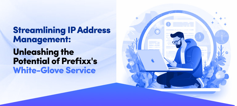 Streamlining IP Address Management: Unleashing the Potential of Prefixx's White-Glove Service